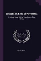 Spinoza And His Environment: A Critical Essay With A Translation Of The Ethics 1377469409 Book Cover