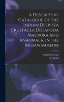 A Descriptive Catalogue of the Indian Deep-sea Crustacea Decapoda Macrura and Anaomala, in the Indian Museum 1014695902 Book Cover