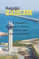 Delightful Bahrain: A Traveler's Guide to History, Culture, and Natural Wonders B0CN4XWHFQ Book Cover