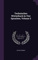 Technisches W�rterbuch In Vier Sprachen, Volume 2 1346977372 Book Cover