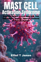 Mast Cell Activation Syndrome: Everything You Need to Know About MCAS, From Understanding, Diagnosis, Triggers to Treatments and Daily Life Strategies B0F8NNMMY3 Book Cover