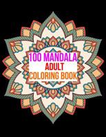 100 Mandala Adult Coloring Book: 100 Mandala Images Stress Management Coloring Book For Relaxation, Meditation, Happiness and Relief & Art Color Therapy 1073597075 Book Cover