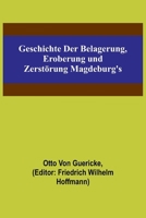 Geschichte der Belagerung, Eroberung und Zerstörung Magdeburg's 9356711860 Book Cover