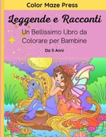 Leggende e Racconti - Un Bellissimo Libro da Colorare per Bambine: 30 Meravigliosi disegni di creature leggendarie e mitiche; unicorni, fate, sirene e ... e antistress. Da 5 anni B08PXBCT89 Book Cover