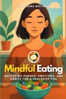 Mindful Eating: Mastering Hunger, Emotions, and Habits for a Healthier You B0FL2M67LH Book Cover
