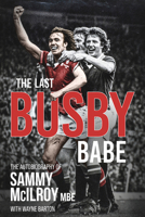 The Last Busby Babe: The Autobiography of Sammy McIlroy 1801500746 Book Cover