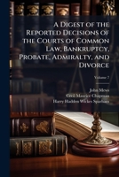 A Digest of the Reported Decisions of the Courts of Common Law, Bankruptcy, Probate, Admiralty, and Divorce: Together with a Selection from Those of ... Courts, from 1756 to 1883 Inclusive, Volume 7 1174013192 Book Cover