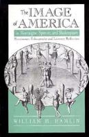 The Image Of America In Montaigne, Spenser, And Shakespeare: Renaissance Ethnography And Literary Reflection 0312125062 Book Cover