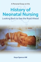 A Personal Essay on the History of Neonatal Nursing: Looking Back to See the Road Ahead 192269181X Book Cover
