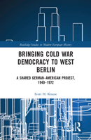 Bringing Cold War Democracy to West Berlin: A Shared German-American Project, 1940-1972 1138299855 Book Cover