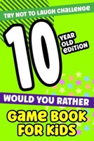 Try Not To Laugh Challenge 10-Year-Old Edition Would You Rather Game Book For Kids: 200 Funny and Silly Would You Rather For Kids Ages 7-13 B092HLG4L4 Book Cover