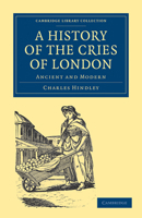 A history of the cries of London, ancient and modern 1145382673 Book Cover