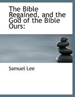 The Bible Regained, and the God of the Bible Ours 1166991148 Book Cover