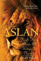 Discovering Aslan: High King above all Kings in Narnia: The Lion of Judah - a devotional commentary on The Chronicles of Narnia by C. S. Lewis 1540858014 Book Cover