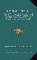 Popular Epics Of The Middle Ages V1: Of The Norse-German And Carlovingian Cycles 1164943308 Book Cover