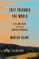 They Poisoned the World: Life and Death in the Age of Forever Chemicals 1524760099 Book Cover