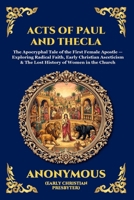 Acts of Paul and Thecla: The Apocryphal Tale of the First Female Apostle - Exploring Radical Faith, Early Christian Asceticism & The Lost History of ... Reading) (Library of Alexandria - Esoteric) 1807928683 Book Cover