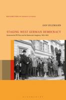 Staging West German Democracy: Governmental PR Films and the Democratic Imaginary, 1953-1963 1501368583 Book Cover