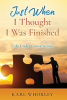 Just When I Thought I Was Finished: Life Under Construction 1954274882 Book Cover