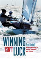Winning Isn't Luck: How to Succeed in Racing Dinghies and Yachts 1472922468 Book Cover
