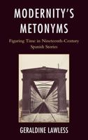 Modernity's Metonyms: Figuring Time in Nineteenth-Century Spanish Stories 1611480469 Book Cover