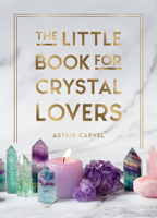 The Little Book for Crystal Lovers: Simple Tips to Make the Most of Your Crystal Collection 1800076436 Book Cover