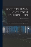 Crofutt's Trans-continental Tourist's Guide: ... Over The Union Pacific Railroad, Central Pacific Railroad Of Cal., Their Branches And Connections By Stage And Water 1017051259 Book Cover