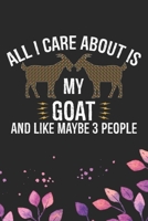 All I Care About Is My Goat and Like Maybe 3 people: Cool Goat Journal Notebook - Goats Lover Gifts for Women- Funny Goat Farmer Gifts Notebook - Goat Owner Gifts. 6 x 9 in 120 pages 1671707109 Book Cover