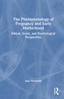 The Phenomenology of Pregnancy and Early Motherhood: Ethical, Social, and Psychological Perspectives 1032786310 Book Cover