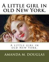 A Little Girl in Old New York 1516892410 Book Cover