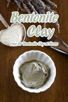 Bentonite Clay: Uses for Bentonite Clay at Home: Mother's Day Gifts B0F79CFRZD Book Cover