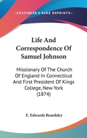 Life and Correspondence of Samuel Johnson D.D.: Missionary of the Church of England in Connecticut, and First President of King's College, New York 142554262X Book Cover