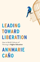 Leading Toward Liberation: How to Build Cultures of Thriving in Higher Education 1421451336 Book Cover