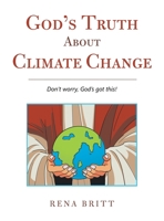 God's Truth About Climate Change: Don't Worry, God's Got This! 1664280561 Book Cover