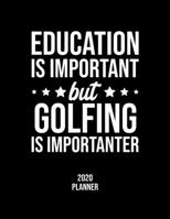 Education Is Important But Golfing Is Importanter 2020 Planner: Golfing Fan 2020 Calendar, Funny Design, 2020 Planner for Golfing Lover, Christmas Gift for Golfing Lover 1677102853 Book Cover