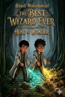 The Best Wizard Ever and The Hole of Wonder: The Story of the Thrilling Magical Adventure is Dedicated to my MOM Benish Kamran (Known as Mimi) B0HCKQF6KF Book Cover