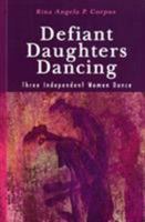 Defiant Daughters Dancing: Three Independent Women Dance 971542547X Book Cover