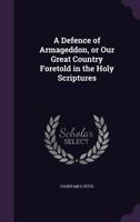 A Defence Of Armageddon: Or Our Great Country Foretold In The Holy Scriptures 1341418278 Book Cover
