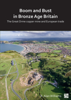 Boom and Bust in Bronze Age Britain: The Great Orme Copper Mine and European Trade 180327378X Book Cover