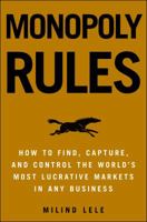 Monopoly Rules: How to Find, Capture, and Control the Most Lucrative Markets in Any Business 1400049725 Book Cover