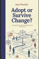 Adopt or Survive Change?: Why organizations confuse compliance with real transformation B0HBZXF5Z3 Book Cover