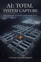 AI: Total System Capture: Why Democratic Correction Can No Longer Stop It B0GY3GFLGN Book Cover