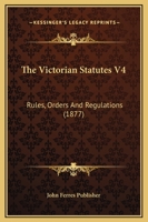 The Victorian Statutes V4: Rules, Orders And Regulations 1120341701 Book Cover