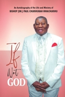 If Not God: An Autobiography of the Life and Ministry of BISHOP (DR.) PAUL CHUKWURAH NWACHUKWU B09QNTMDV6 Book Cover