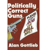 Politically Correct Guns: Please Don't Rob or Kill Me 0936783168 Book Cover