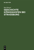 Geschichte Königshofen Bei Straßburg: Festschrift Zur Grundsteinlegung Der Evangelischen Kirche in Königshofen Am 15. Oktober 1911 3112384210 Book Cover