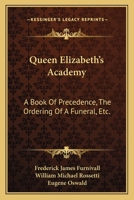 Queen Elizabeth's Academy: A Book Of Precedence, The Ordering Of A Funeral, Etc.: With Essays On Early Italian And German Books Of Courtesy 1120685109 Book Cover