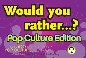 Would You Rather...?: Pop Culture Edition: Over 300 Preposterous Pop Culture Dilemmas to Ponder (Would You Rather...?) 0974043974 Book Cover