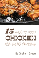 Healthy, Easy and Delicious Meals: 15 Ways to Cook Chicken for Every Craving B0BW2GGJFC Book Cover