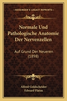 Normale Und Pathologische Anatomie Der Nervenzellen: Auf Grund Der Neueren (1898) 3743371499 Book Cover